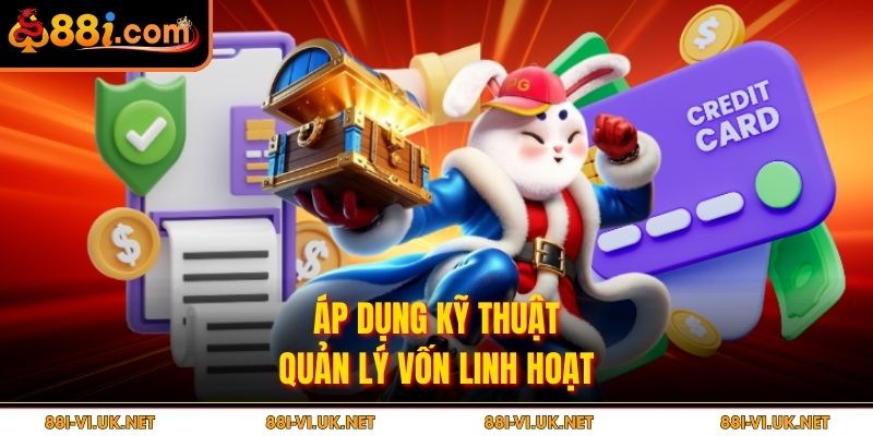 Áp dụng kỹ thuật quản lý vốn linh hoạt