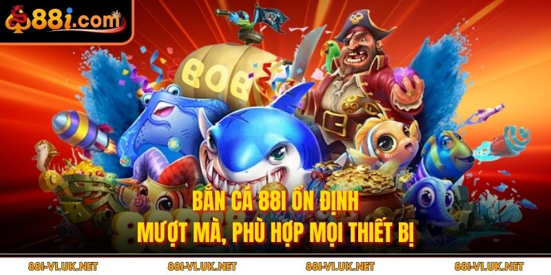 Bắn cá 88i ổn định, mượt mà, phù hợp mọi thiết bị