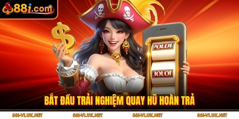 Bắt đầu trải nghiệm Quay hũ hoàn trả