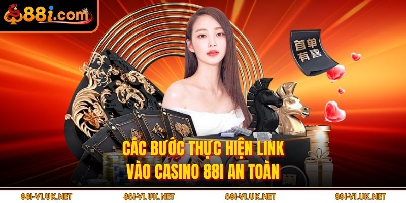 Các bước thực hiện link vào Casino 88I an toàn