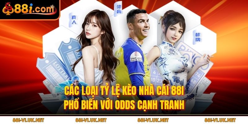 Các loại tỷ lệ kèo nhà cái 88I phổ biến với odds cạnh tranh