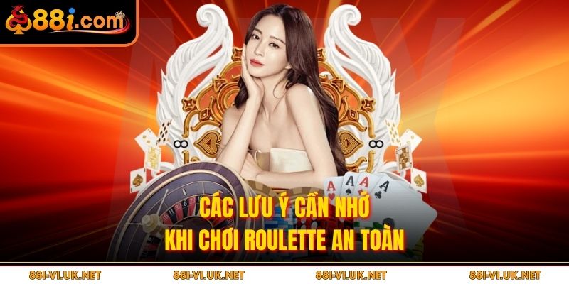 Các lưu ý cần nhớ khi chơi Roulette an toàn