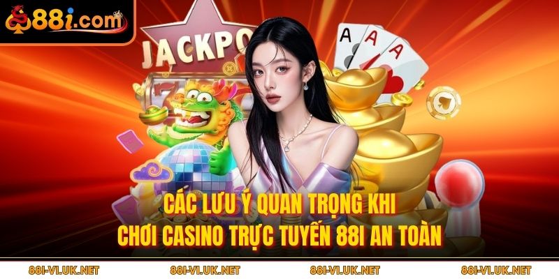 Các lưu ý quan trọng khi chơi casino trực tuyến 88I an toàn