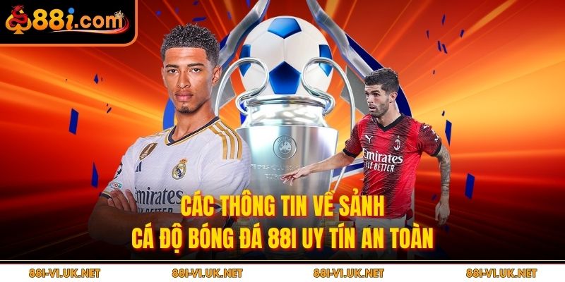 Các thông tin về sảnh cá độ bóng đá 88I uy tín an toàn