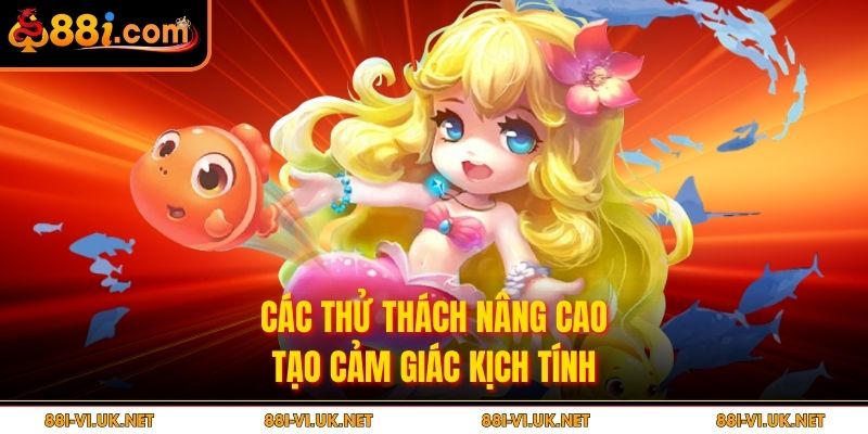 Các thử thách nâng cao tạo cảm giác kịch tính