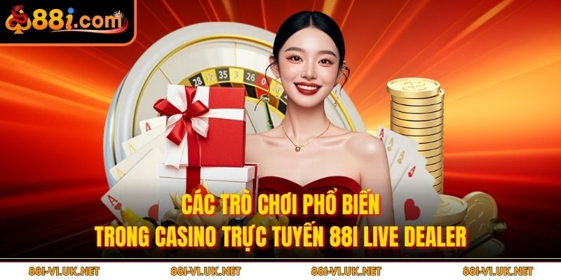 Các trò chơi phổ biến trong Casino trực tuyến 88I live dealer