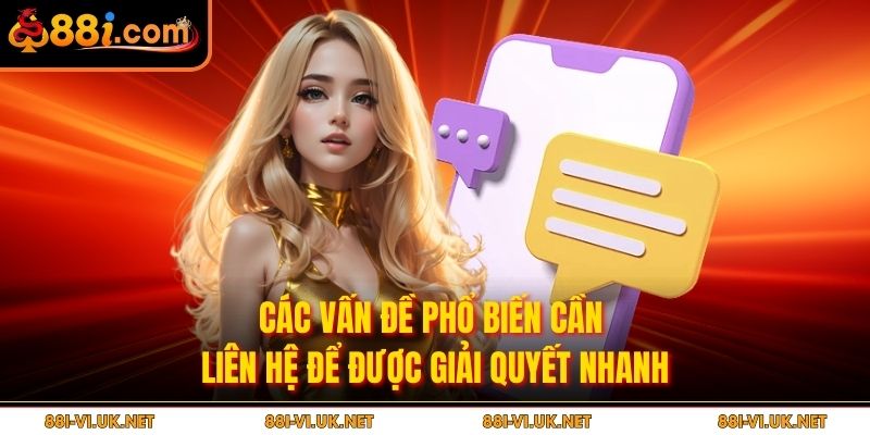 Các vấn đề phổ biến cần liên hệ để được giải quyết nhanh