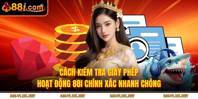 Cách kiểm tra giấy phép hoạt động 88i chính xác nhanh chóng.