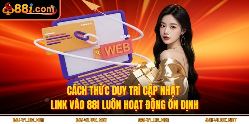 Cách thức duy trì cập nhật link vào 88i luôn hoạt động ổn định