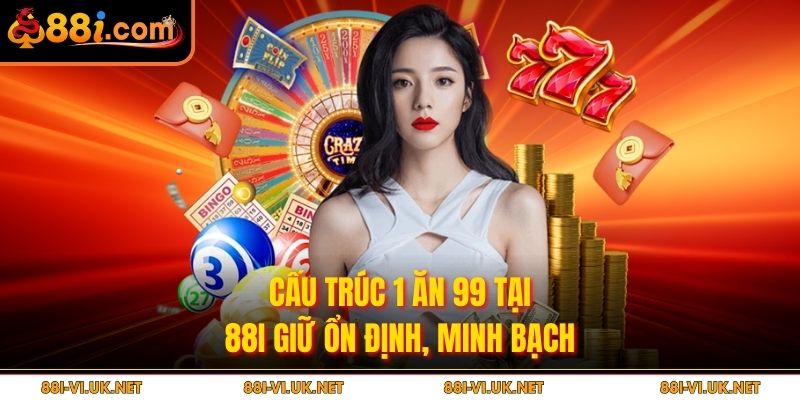 Cấu trúc 1 ăn 99 tại 88i giữ ổn định, minh bạch
