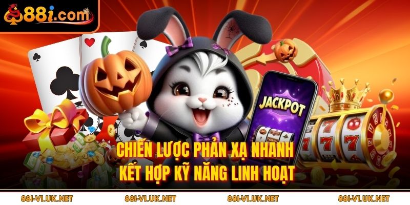 Chiến lược Phản xạ nhanh, kết hợp kỹ năng linh hoạt