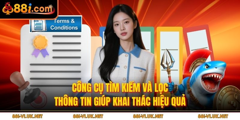 Công cụ tìm kiếm và lọc thông tin giúp khai thác hiệu quả