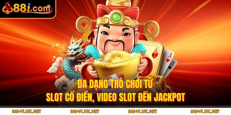 Đa dạng trò chơi từ slot cổ điển, video slot đến jackpot