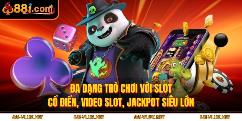 Đa dạng trò chơi với slot cổ điển, video slot, jackpot siêu lớn