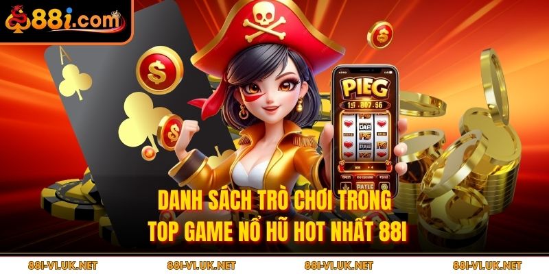 Danh sách trò chơi trong top game nổ hũ hot nhất 88I