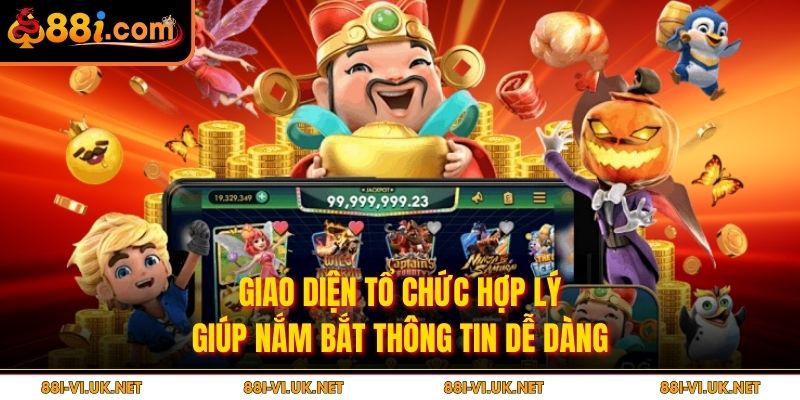 Giao diện tổ chức hợp lý giúp nắm bắt thông tin dễ dàng