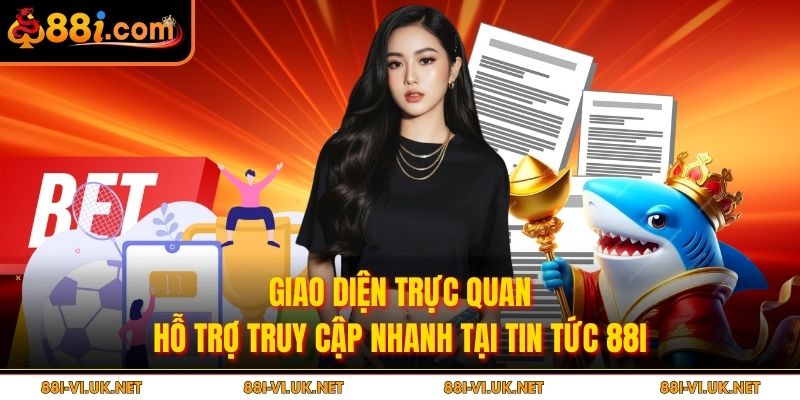 Giao diện trực quan hỗ trợ truy cập nhanh tại Tin tức 88i