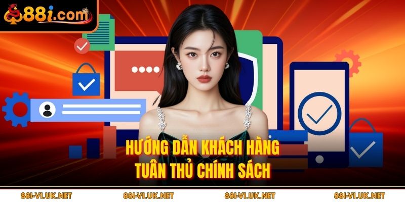 Hướng dẫn khách hàng tuân thủ chính sách