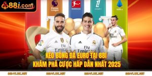 Kèo Bóng Đá Euro Tại 88i – Khám Phá Cược Hấp Dẫn Nhất 2025