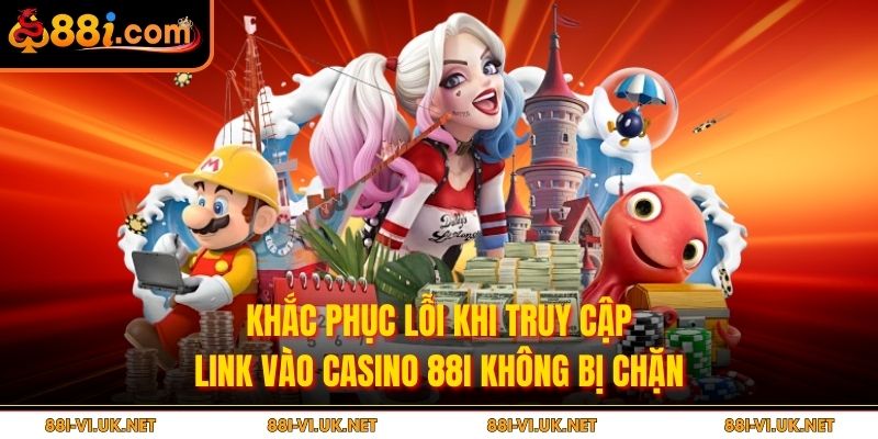 Khắc phục lỗi khi truy cập link vào Casino 88I không bị chặn