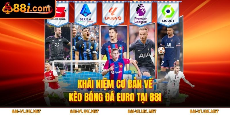Khái niệm cơ bản về kèo bóng đá Euro tại 88I
