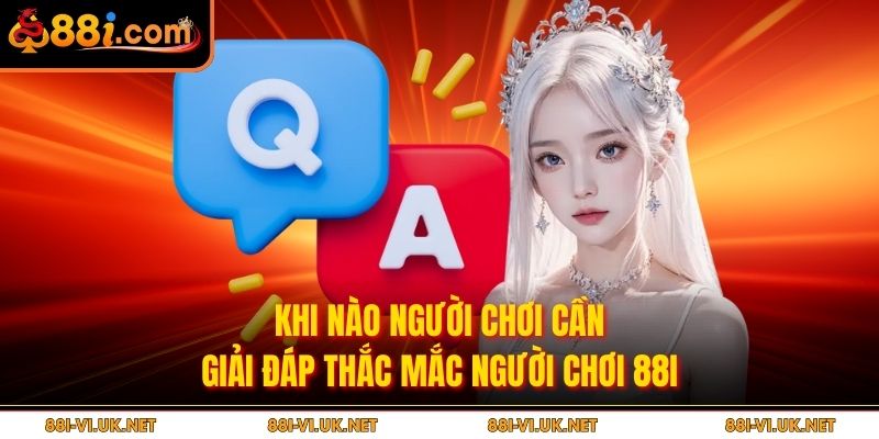 Khi nào người chơi cần giải đáp thắc mắc người chơi 88i