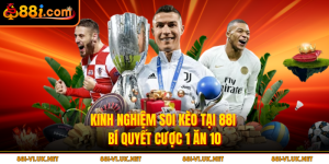 Kinh Nghiệm Soi Kèo Tại 88i - Bí Quyết Cược 1 Ăn 10