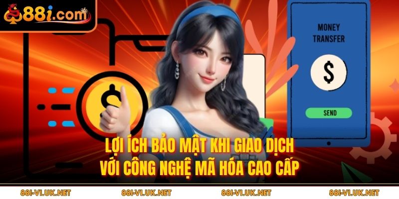 Lợi ích bảo mật khi giao dịch với công nghệ mã hóa cao cấp