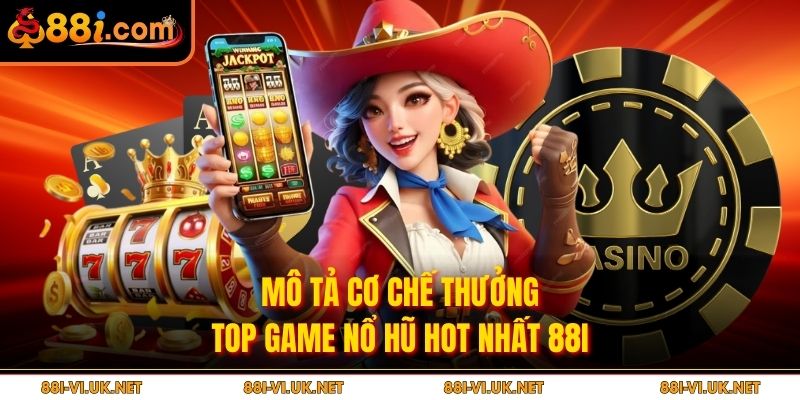 Mô tả cơ chế thưởng top game nổ hũ hot nhất 88I