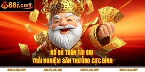 Nổ Hũ Thần Tài 88i – Trải Nghiệm Săn Thưởng Cực Đỉnh