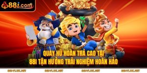 Quay Hũ Hoàn Trả Cao Tại 88i Tận Hưởng Trải Nghiệm Hoàn Hảo