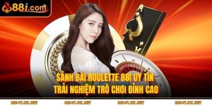 Sảnh Bài Roulette 88i Uy Tín – Trải Nghiệm Trò Chơi Đỉnh Cao