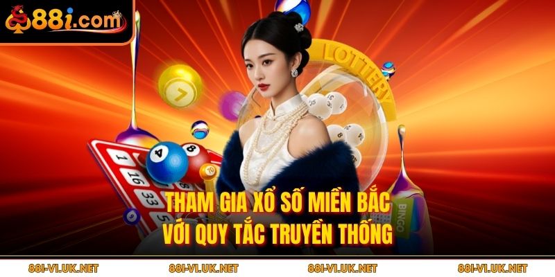 Tham gia Xổ số miền Bắc với quy tắc truyền thống