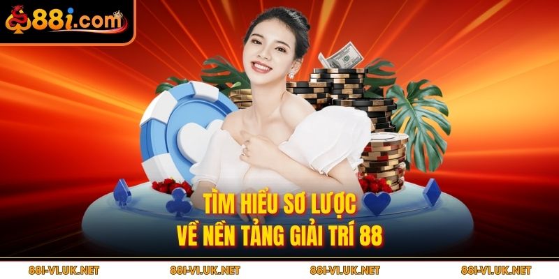 Tìm hiểu sơ lược về nền tảng giải trí 88i