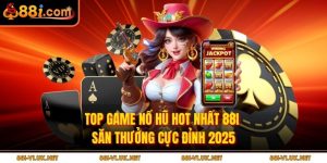 Top Game Nổ Hũ Hot Nhất 88i – Săn Thưởng Cực Đỉnh 2025