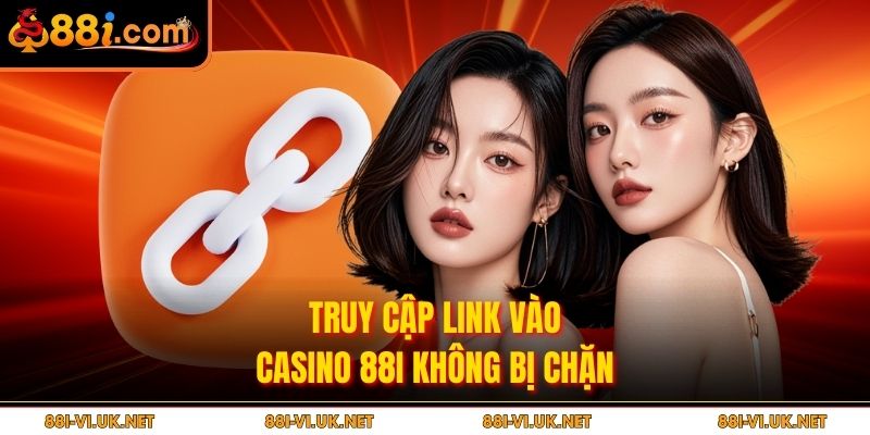Truy cập link vào Casino 88I không bị chặn