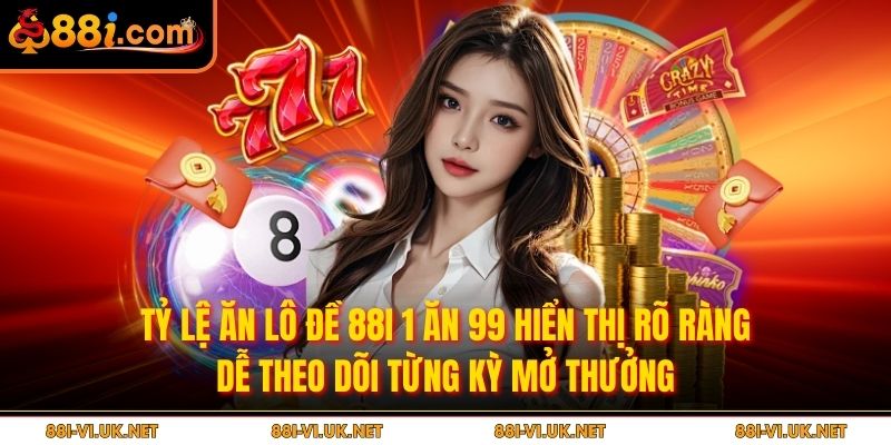 Tỷ lệ ăn lô đề 88i 1 ăn 99 hiển thị rõ ràng, dễ theo dõi từng kỳ mở thưởng