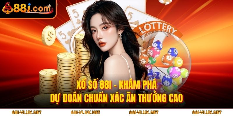Xổ Số 88i - Khám Phá Dự Đoán Chuẩn Xác Ăn Thưởng Cao